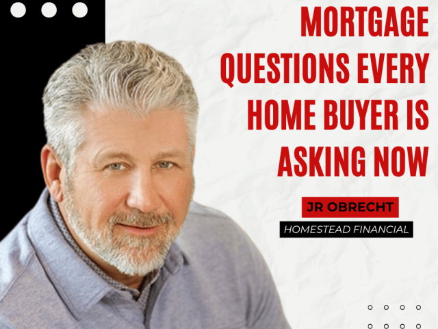 Mortgage Questions Every Home Buyer Is Asking Right Now: A Conversation with JR Obrecht of Homestead Financial